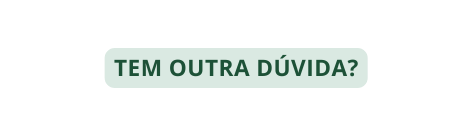 TEM OUTRA DÚVIDA